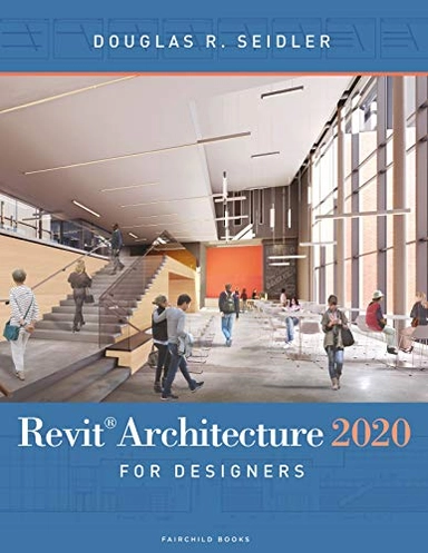 Revit Architecture 2020 for Designers; Douglas R Seidler; 2019