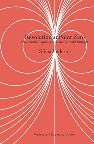 Revolution at point zero : housework, reproduction, and feminist struggle; Silvia Federici; 2020
