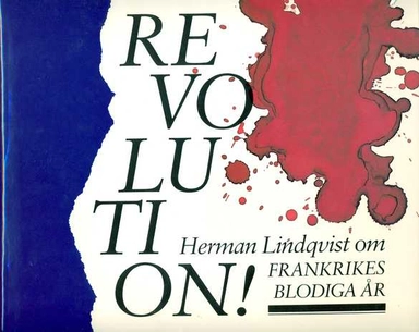 Revolution! : Herman Lindqvist berättar om Frankrikes blodiga år