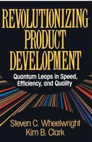 Revolutionizing product development : quantum leaps in speed, efficiency and quality; Steven C. Wheelwright; 1992