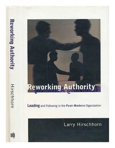 Reworking authority : leading and following in the post-modern organization; Larry Hirschhorn; 1997