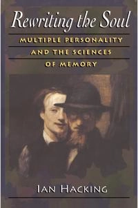 Rewriting the soul - multiple personality and the sciences of memory; Ian Hacking; 1998