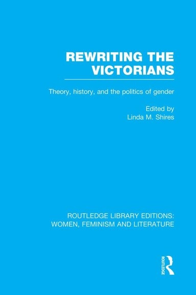 Rewriting the Victorians; Linda M Shires, Linda M Shires; 2014