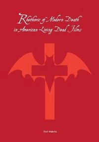 Rhetoric of modern death in American Living dead films;  Outi Hakola; 2015