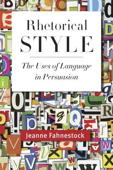Rhetorical style : the uses of language in persuasion; Jeanne Fahnestock; 2011