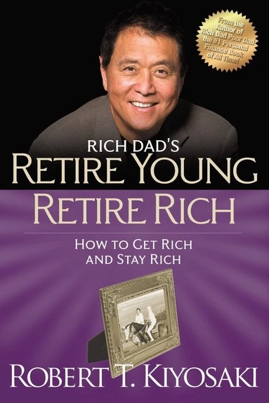Rich dad's retire young retire rich how to get rich and stay rich