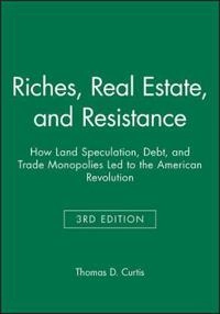 Riches, Real Estate, and Resistance: How Land Speculation, Debt, and Trade; Thomas D. Curtis; 2014
