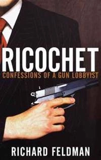Ricochet : Confessions of a Gun Lobbyist