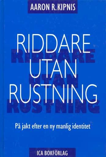 Riddare utan rustning : en praktisk handledning för män på jakt efter en ny manlig identitet; Aaron R. Kipnis; 1993