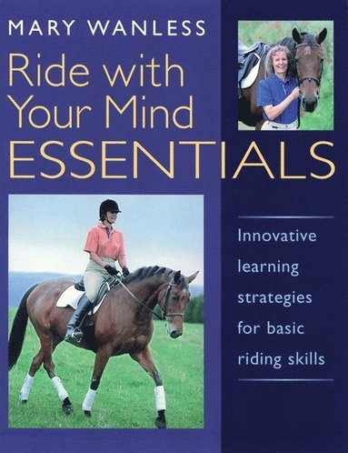 Ride with your mind essentials : innovative learning strategies for basic riding skills; Mary. Wanless; 2002