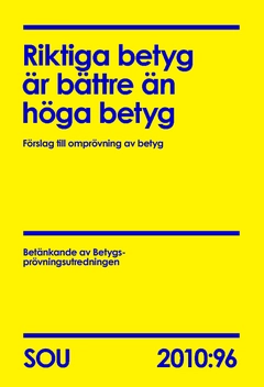 Riktiga betyg är bättre än höga betyg : förslag till omprövning av betyg; Sverige. Betygsprövningsutredningen; 2011