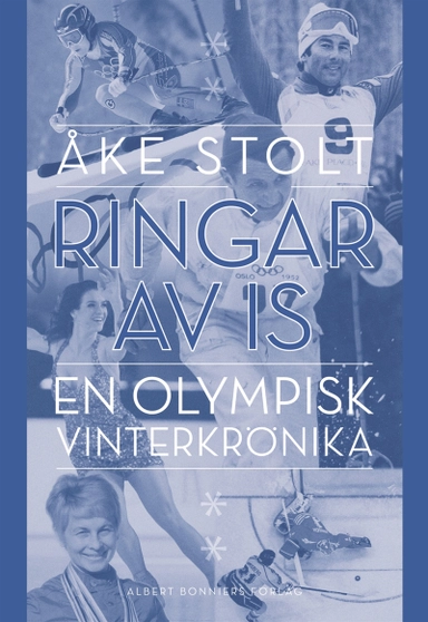 Ringar av is : en olympisk vinterkrönika; Åke Stolt; 2016