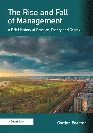 Rise and Fall of Management; Gordon Pearson; 2012