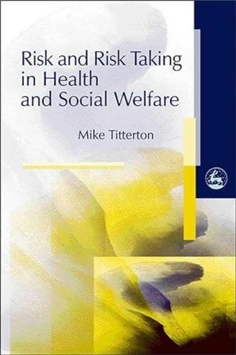 Risk and risk taking in health and social welfare; Mike Titterton; 2005