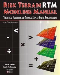 Risk Terrain Modeling Manual: Theoretical Framework and Technical Steps of Spatial Risk Assessment for Crime Analysis; Leslie W Kennedy, Joel M Caplan; 2010