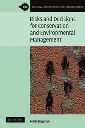 Risks and decisions for conservation and environmental management; Mark A. Burgman; 2005