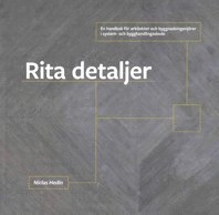 Rita detaljer : en handbok för arkitekter och byggnadsingenjörer i system- och bygghandlingsskede; Niclas Hedin; 2020
