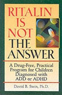 Ritalin Is Not The Answer: A Drug-Free, Practical Program for Children Diag; David B. Stein Ph.D.; 1999