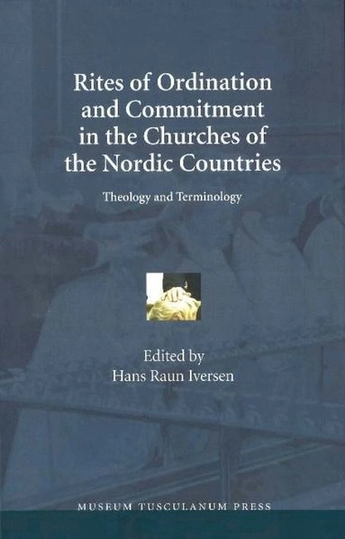 Rites of ordination and commitment in the churches of the Nordic countries : theology and terminology; Hans Raun Iversen; 2006