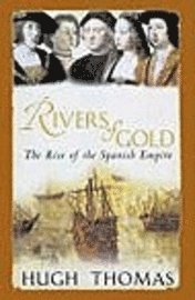 Rivers of gold : the rise of the Spanish empire; Hugh Thomas; 2004