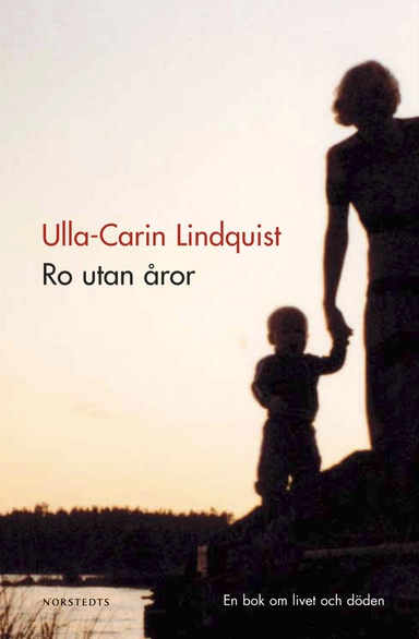 Ro utan åror : En bok om livet och döden; Ulla-Carin Lindquist; 2013