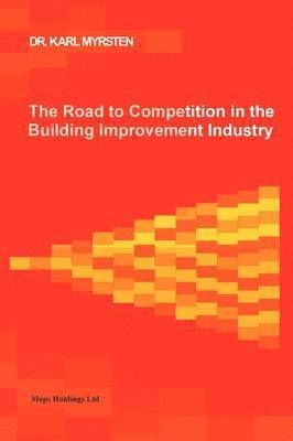 Road to Competition in the Building Improvement Industry; Dr Karl Myrsten, Karl Myrsten; 2011