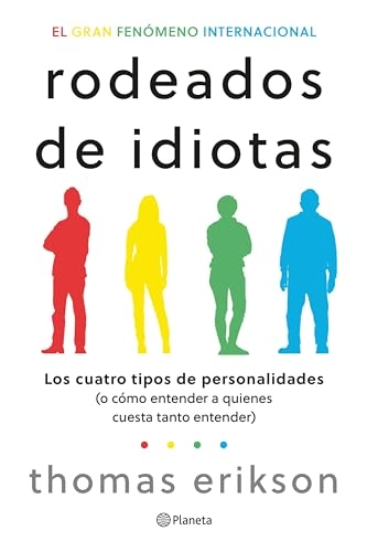 Rodeado de idiotas : los cuatro tipos de personalidades (o cómo entender a quienes cuesta tanto entender); Thomas Erikson; 2023