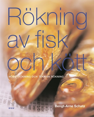 Rökning av kött och fisk : hobbyrökning och teknisk rökning; Bengt-Arne Schatz; 2004