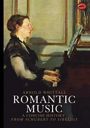 Romantic music : a concise history from Schubert to Sibelius : with 51 illustrations; Arnold Whittall; 1987