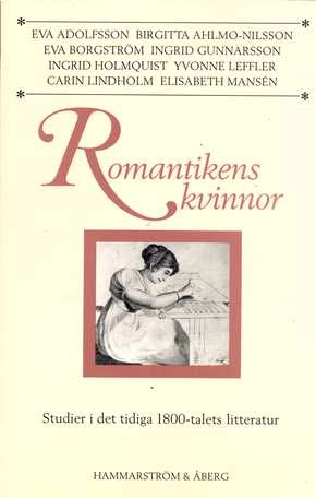 Romantikens kvinnor: studier i det tidiga 1800-talets litteratur; Eva Adolfsson, Birgitta Ahlmo-Nilsson; 1990