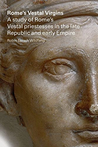 Rome's vestal virgins  : a study of Rome's vestal priestesses in the late Republic and Early Empire; Robin Lorsch Wildfang; 2006