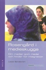 Rosengård i medieskugga : Om medier som medel och hinder för integration; Lasse Sandström; 2004