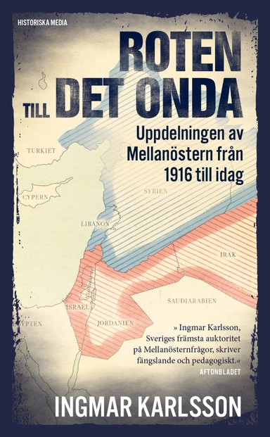 Roten till det onda : uppdelningen av Mellanöstern 1916 till idag; Ingmar Karlsson; 2018