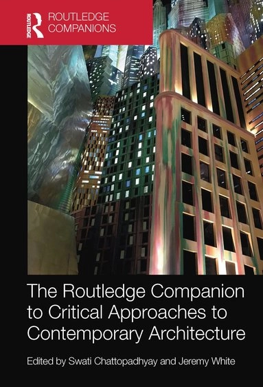 Routledge Companion to Critical Approaches to Contemporary Architecture; Swati Chattopadhyay, Jeremy White; 2021