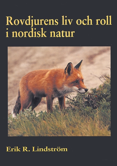 Rovdjurens liv och roll i nordisk natur; Erik R. Lindström; 2015