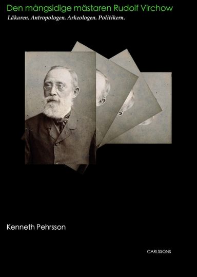 Rudolf Virchow : läkaren. antropologen. arkeologen. politikern; Kenneth Pehrsson; 2025