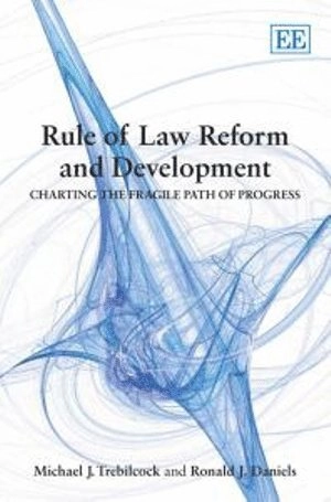 Rule of law reform and development : charting the fragile path of progress; Michael J. Trebilcock; 2008