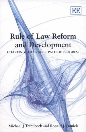 Rule of law reform and development : charting the fragile path of progress; Michael J. Trebilcock; 2009