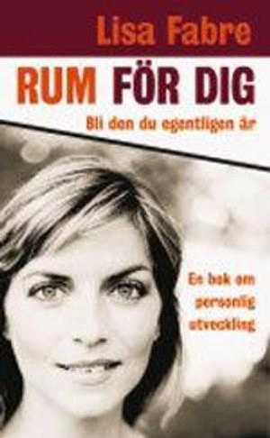 Rum för dig - bli den du egentligen är : en bok om personlig utveckling; Lisa Fabre; 2006