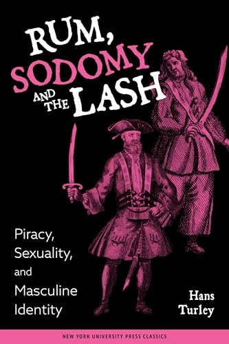 Rum, sodomy, and the lash : piracy, sexuality, and masculine identity; Hans Turley; 1999