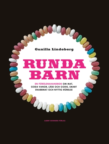 Runda barn : en föräldrahandbok om mat, goda vanor, läsk och godis, smart snabbmat och nyttig rörelse; Gunilla Lindeberg; 2006