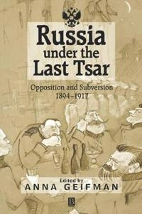 Russia under the last tsar - opposition and subversion, 1894-1917; Anna Geifman; 1999