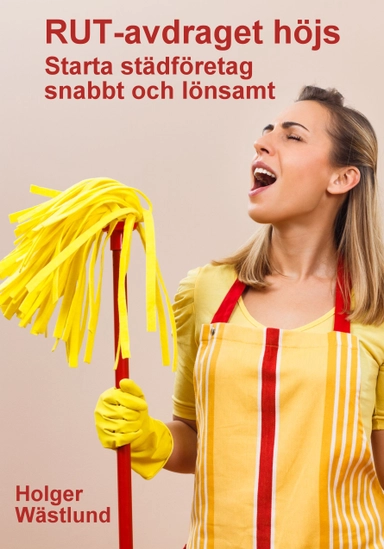 RUT-avdraget höjs : starta städföretag - snabbt och lönsamt; Holger Wästlund; 2019