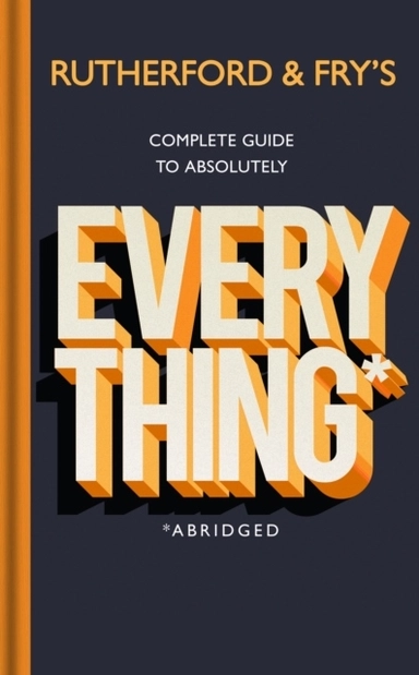 Rutherford and Fry's Complete Guide to Absolutely Everything