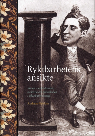 Ryktbarhetens ansikte : Verner von Heidenstam, medierna och personkulten i sekelskiftet Sverige; Andreas Nyblom; 2008