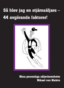 Så blev jag en stjärnsäljare - 44 avgörande faktorer : mina personliga säljerfarenheter; Mikael von Matérn; 2010