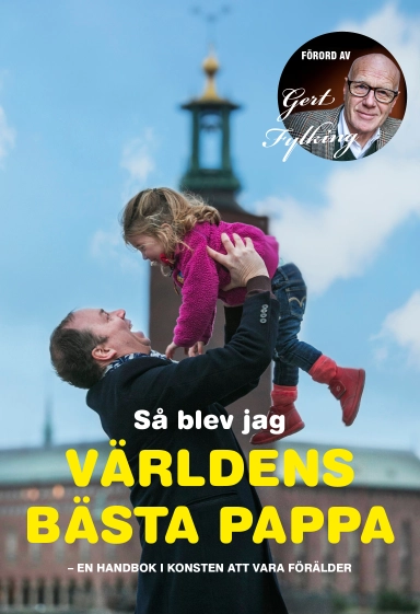Så blev jag världens bästa pappa : en handbok i konsten att vara förälder; Mathias Lindblad; 2013