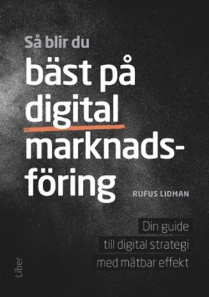 Så blir du bäst på digital marknadsföring : din guide till digital strategi med mätbar effekt