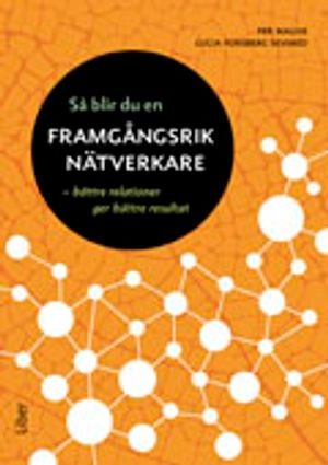 Så blir du en framgångsrik nätverkare : bättre relationer ger bättre resultat; Per Magne, Lucia Forsberg Severed; 2013