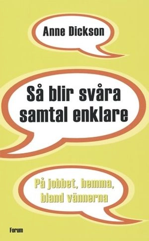 Så blir svåra samtal enklare : på jobbet, hemma, bland vännerna; Anne Dickson; 2006